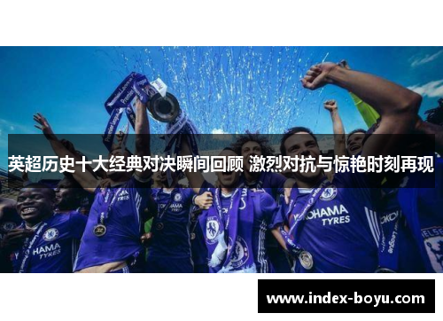 英超历史十大经典对决瞬间回顾 激烈对抗与惊艳时刻再现