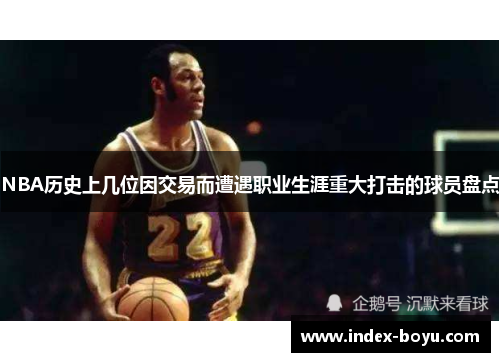 NBA历史上几位因交易而遭遇职业生涯重大打击的球员盘点