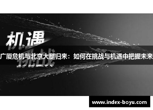 广厦危机与北京大腿归来：如何在挑战与机遇中把握未来