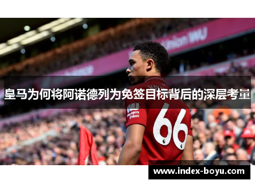 皇马为何将阿诺德列为免签目标背后的深层考量