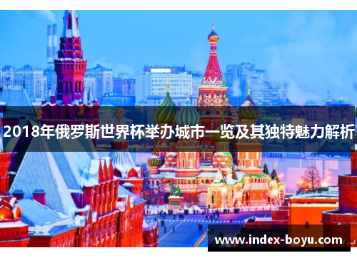 2018年俄罗斯世界杯举办城市一览及其独特魅力解析