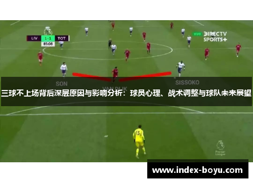 三球不上场背后深层原因与影响分析：球员心理、战术调整与球队未来展望