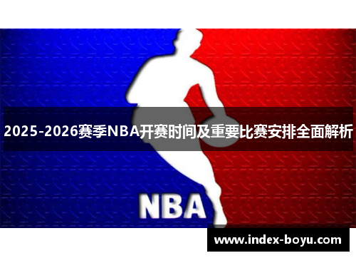 2025-2026赛季NBA开赛时间及重要比赛安排全面解析