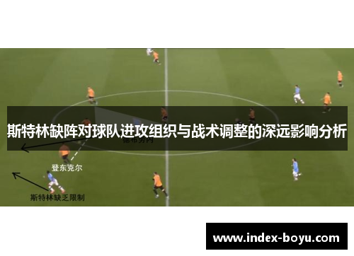 斯特林缺阵对球队进攻组织与战术调整的深远影响分析