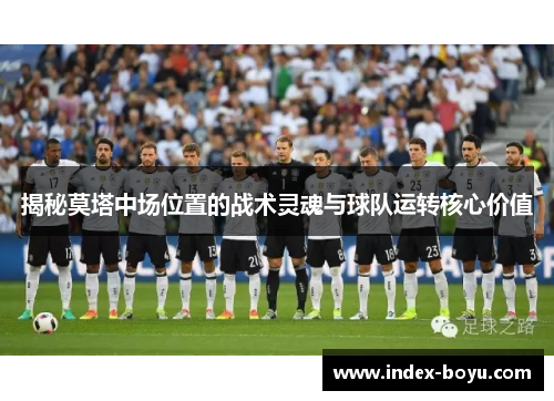 揭秘莫塔中场位置的战术灵魂与球队运转核心价值 揭秘莫塔中场位置的战术灵魂与球队运转核心价值